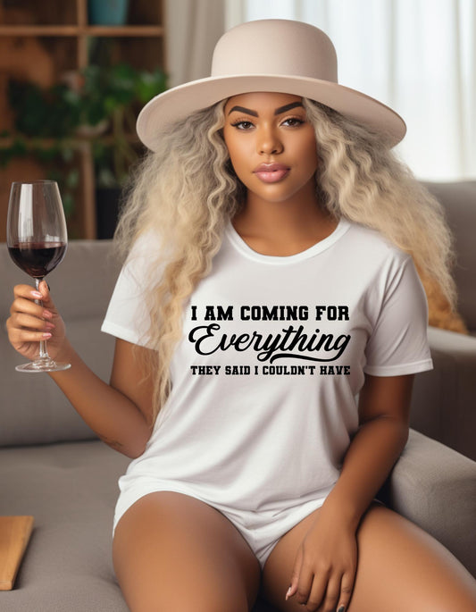 I'm Coming For Everything They Said I Couldn't Have Graphic T-Shirt |Crew Neck Sweater|Hoodies.  Inspirational. Gift for Her. Gift for Him.