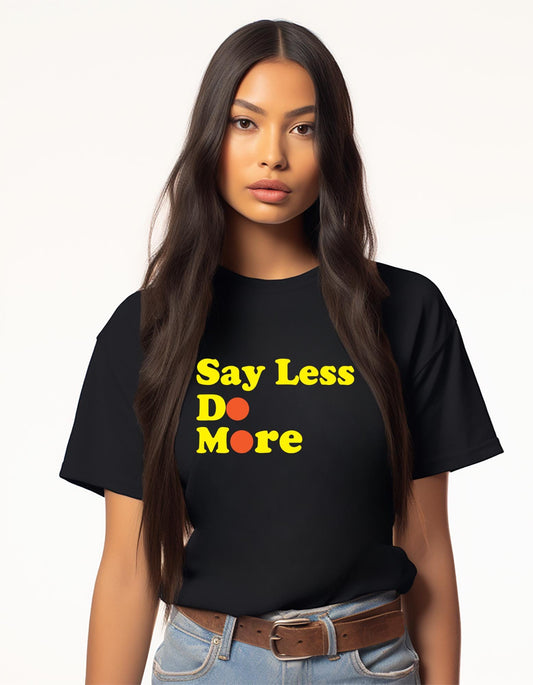 Say Less Do More. Graphic T-Shirt |Crew Neck Sweater|Hoodies.  Inspirational. Sarcastic. Gift for Her. Gift for Him.