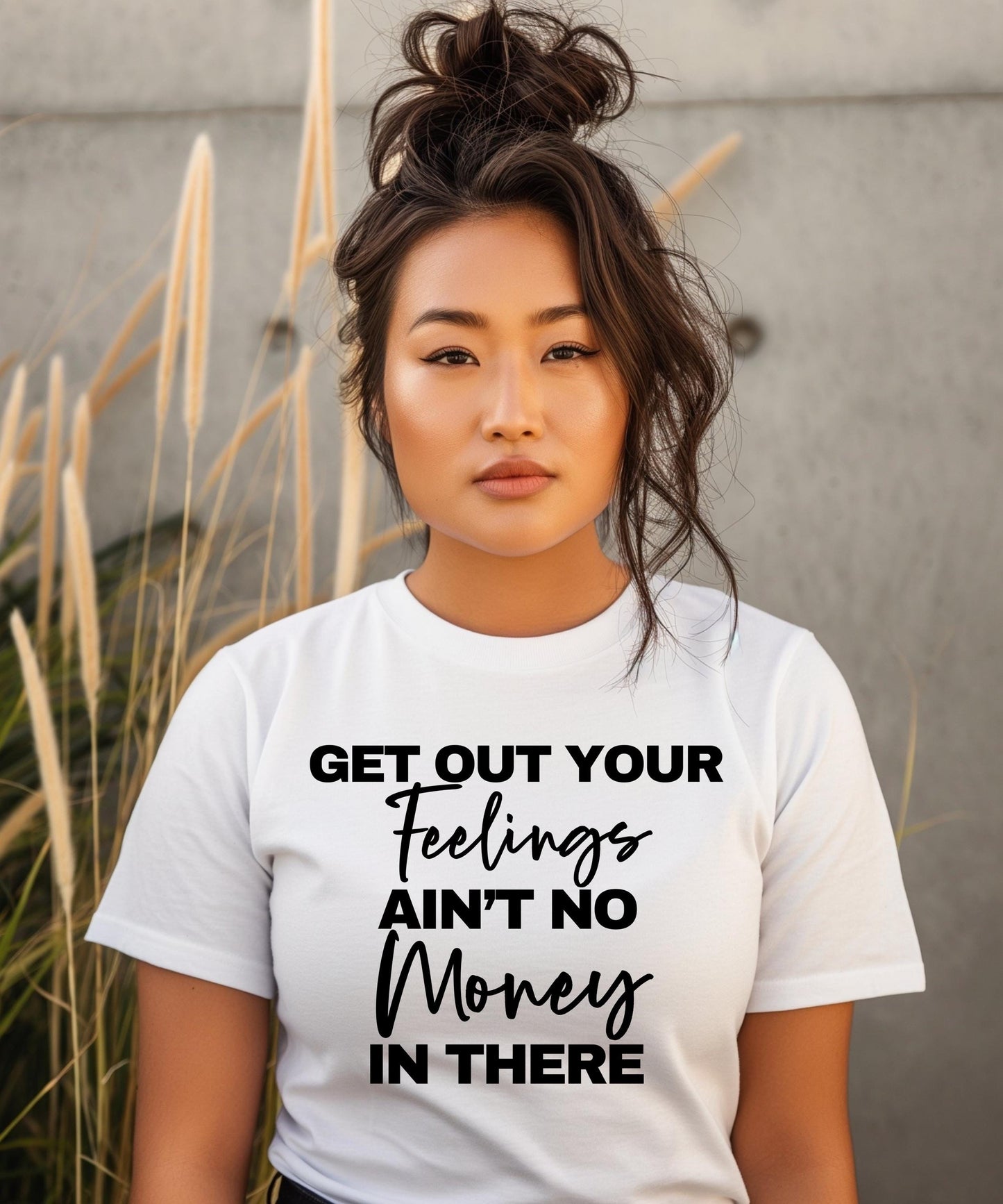 Get Out Your Feelings Ain't No Money There - Motivational & Bold Graphic Apparel