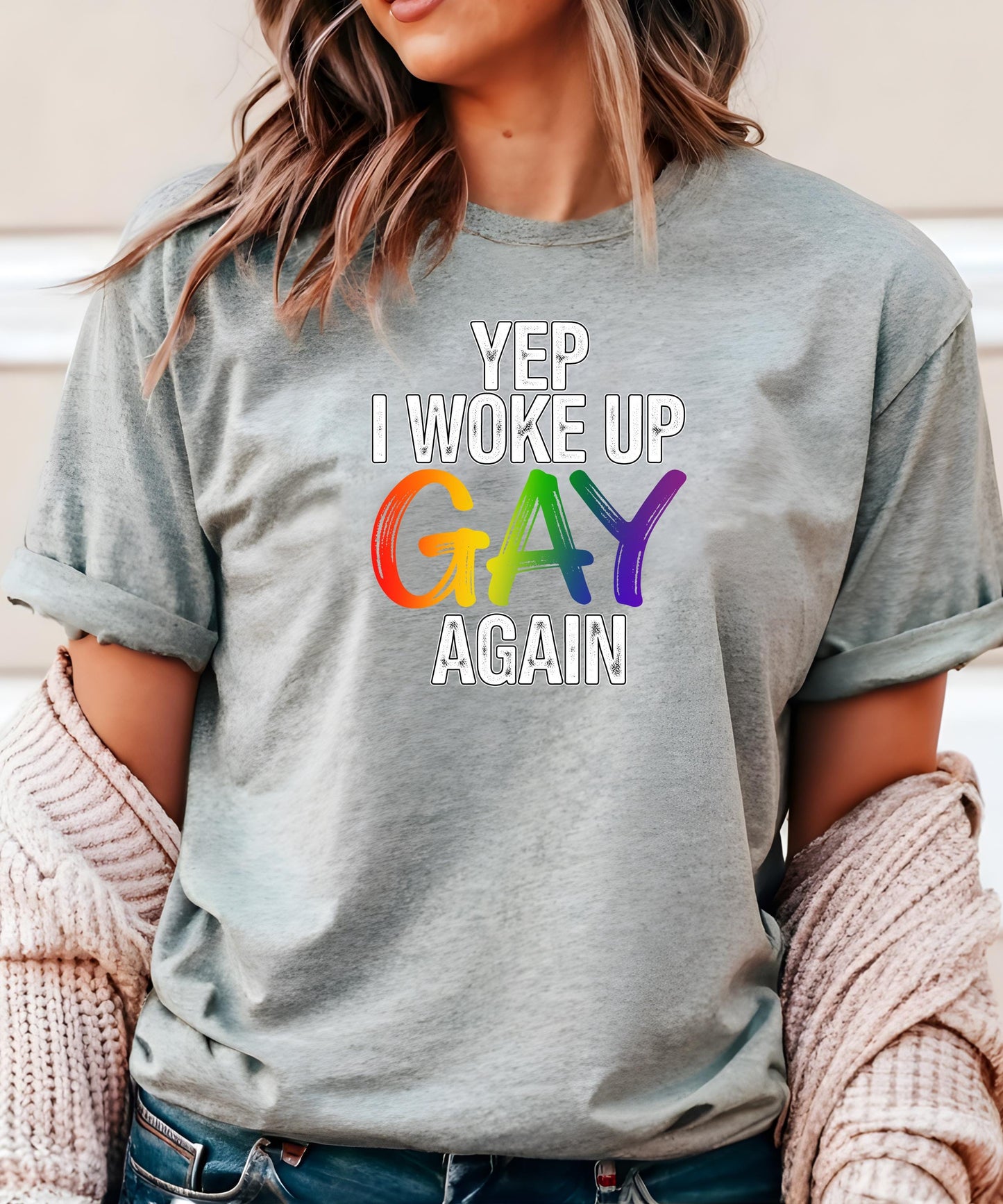 Yep, I Woke Up Gay Again - T-Shirt| Hoodie| Crewneck. Funny Proud, Playful & Unapologetically Queer Apparel!