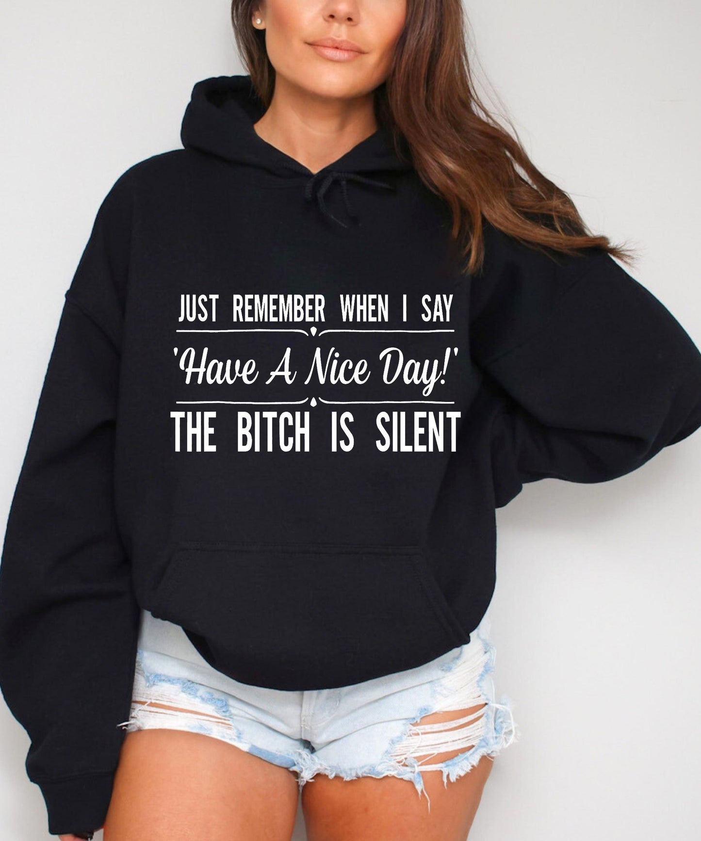 Just Remember When I Say Have A Nice Day The Bitch Is Silent | T-shirts | Crew Neck Sweater | Hoodies. Bold Petty Shirt.