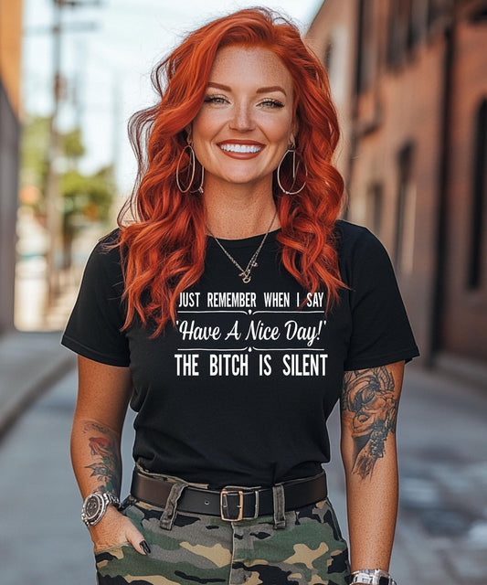 Just Remember When I Say Have A Nice Day The Bitch Is Silent | T-shirts | Crew Neck Sweater | Hoodies. Bold Petty Shirt.