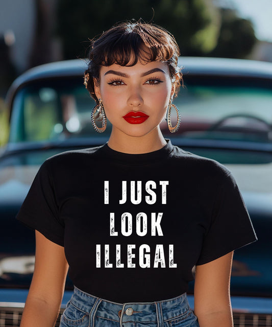 I Just Look Illegal Shirt | Funny Latina Shirt | Sarcastic Political Tee | Spanglish Humor | Edgy Graphic Tee Unisex Graphic Tee