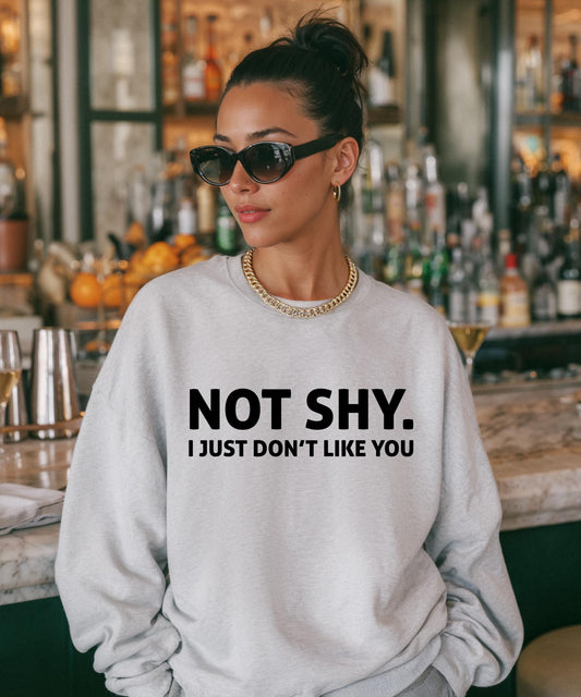 Not Shy. I Just Don't Like You - Funny Sarcastic Shirt, Hoodie, or Crewneck - Sassy Introvert Gift - Serving Attitude Graphic Tee